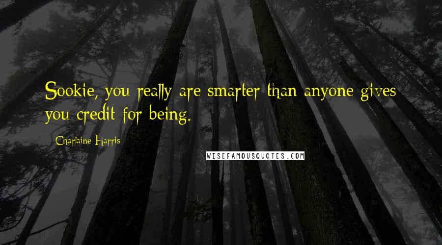 Charlaine Harris Quotes: Sookie, you really are smarter than anyone gives you credit for being.