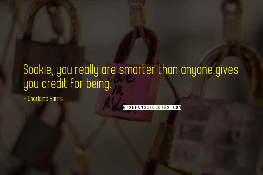 Charlaine Harris Quotes: Sookie, you really are smarter than anyone gives you credit for being.