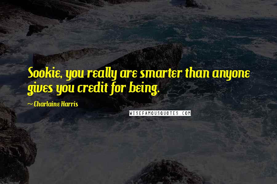 Charlaine Harris Quotes: Sookie, you really are smarter than anyone gives you credit for being.