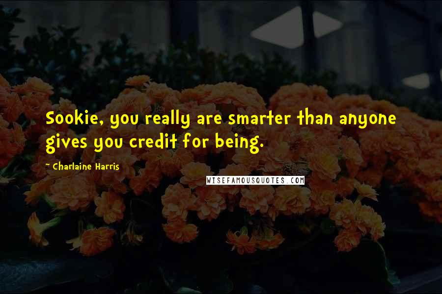 Charlaine Harris Quotes: Sookie, you really are smarter than anyone gives you credit for being.