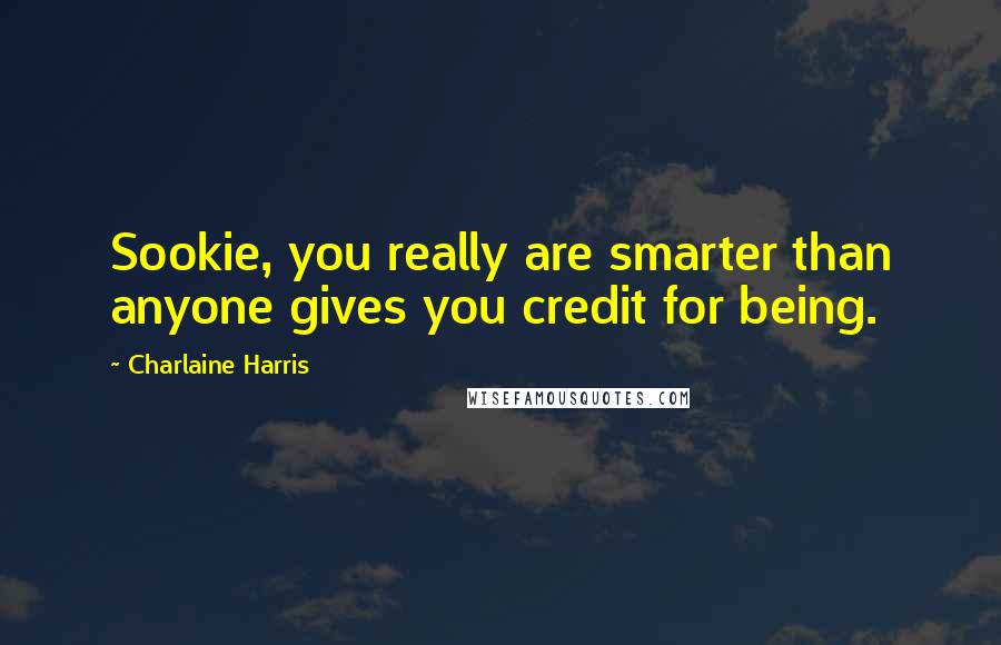 Charlaine Harris Quotes: Sookie, you really are smarter than anyone gives you credit for being.