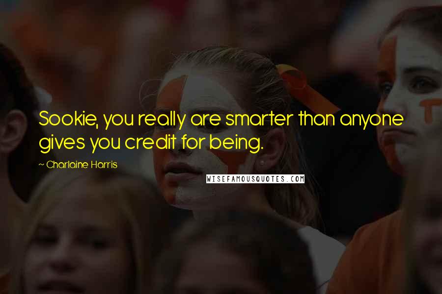 Charlaine Harris Quotes: Sookie, you really are smarter than anyone gives you credit for being.