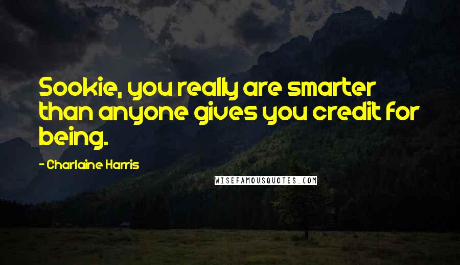 Charlaine Harris Quotes: Sookie, you really are smarter than anyone gives you credit for being.