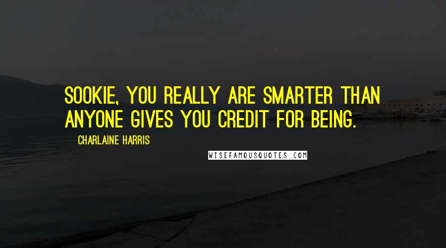 Charlaine Harris Quotes: Sookie, you really are smarter than anyone gives you credit for being.