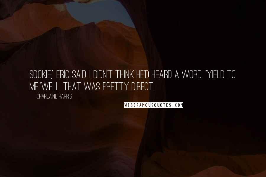 Charlaine Harris Quotes: Sookie," Eric said. I didn't think he'd heard a word. "Yield to me."Well, that was pretty direct.