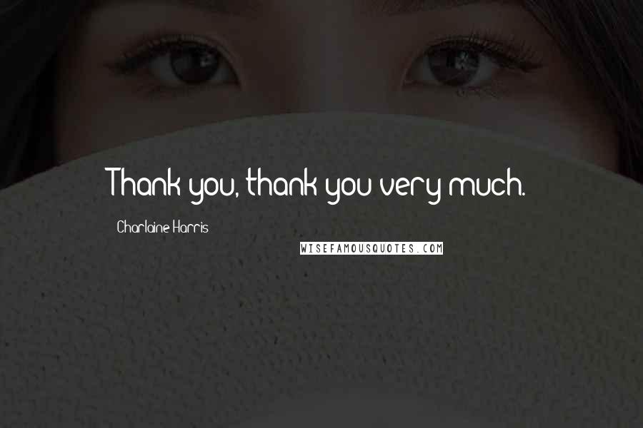 Charlaine Harris Quotes: Thank you, thank you very much.