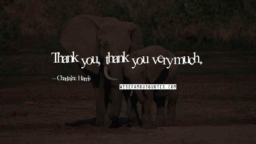 Charlaine Harris Quotes: Thank you, thank you very much.