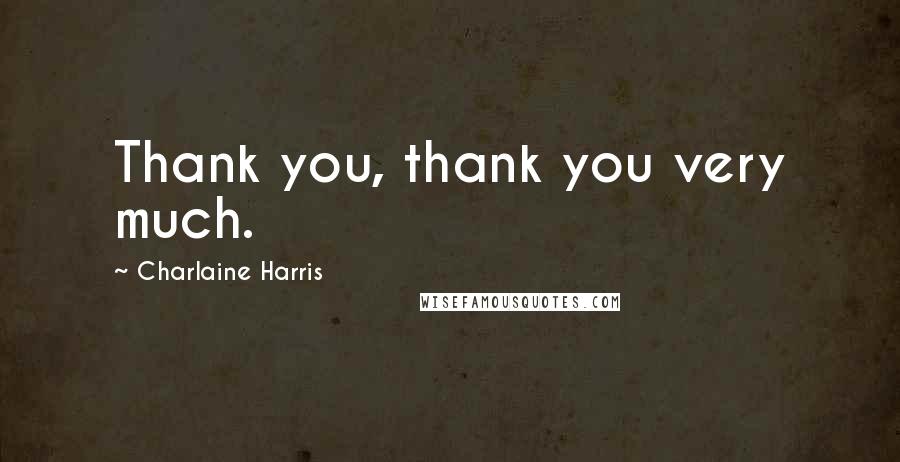 Charlaine Harris Quotes: Thank you, thank you very much.