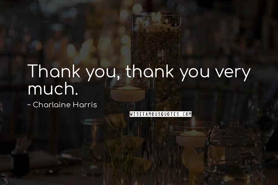 Charlaine Harris Quotes: Thank you, thank you very much.