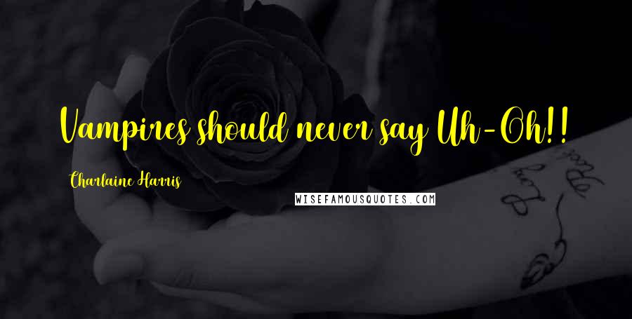 Charlaine Harris Quotes: Vampires should never say Uh-Oh!!