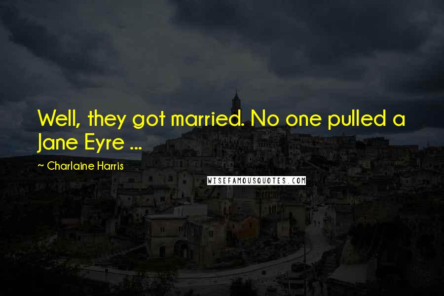 Charlaine Harris Quotes: Well, they got married. No one pulled a Jane Eyre ...