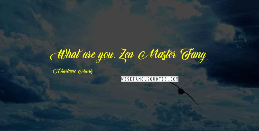 Charlaine Harris Quotes: What are you, Zen Master Fang?