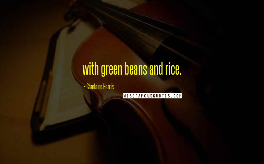 Charlaine Harris Quotes: with green beans and rice.
