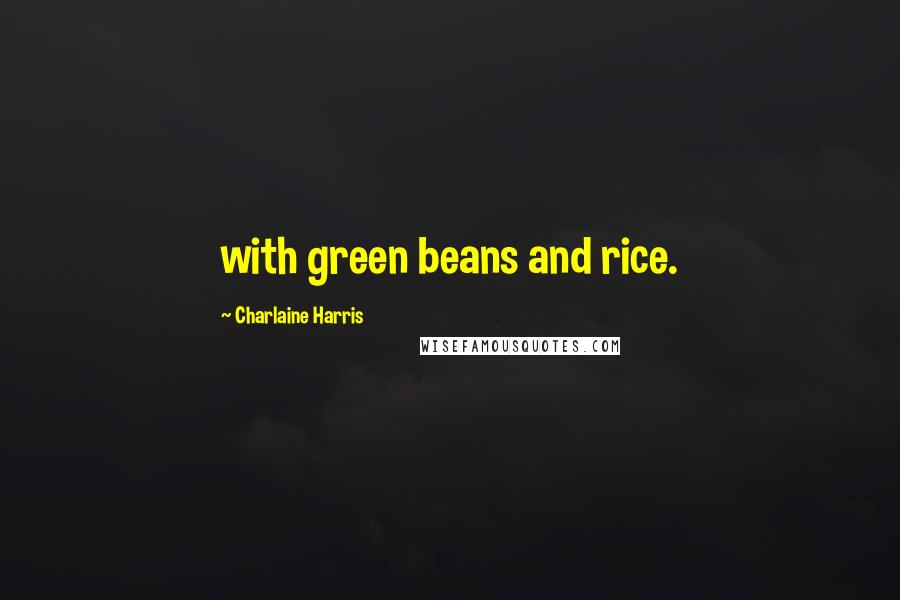 Charlaine Harris Quotes: with green beans and rice.