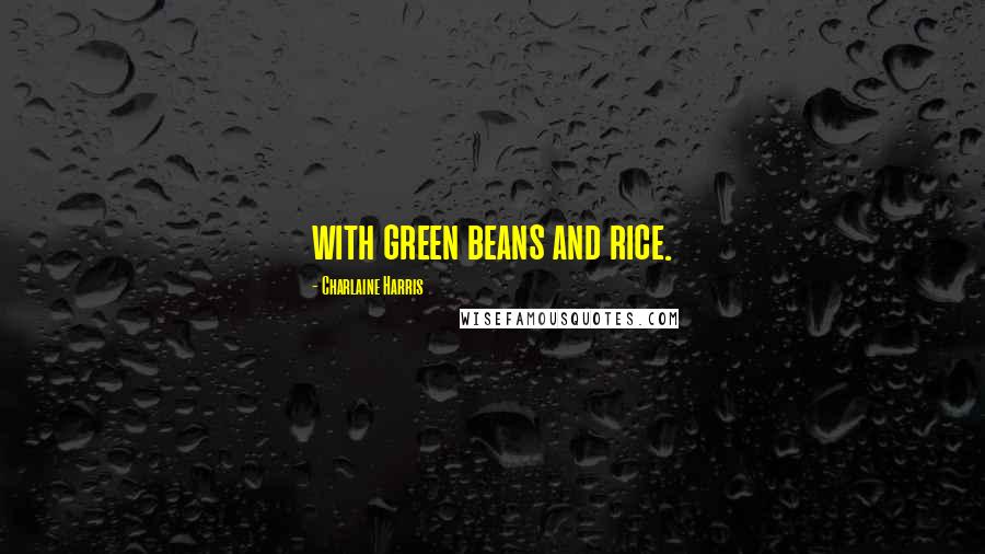 Charlaine Harris Quotes: with green beans and rice.