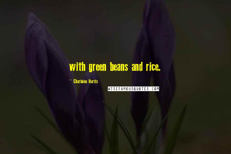 Charlaine Harris Quotes: with green beans and rice.
