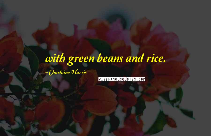 Charlaine Harris Quotes: with green beans and rice.