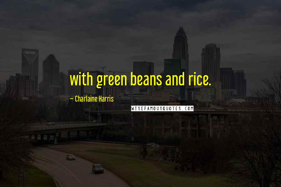 Charlaine Harris Quotes: with green beans and rice.