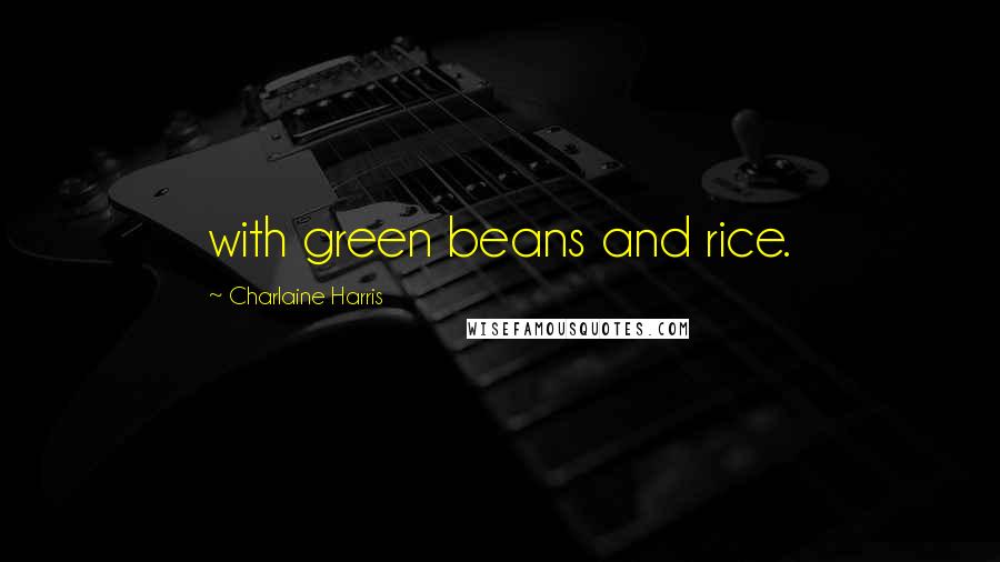 Charlaine Harris Quotes: with green beans and rice.