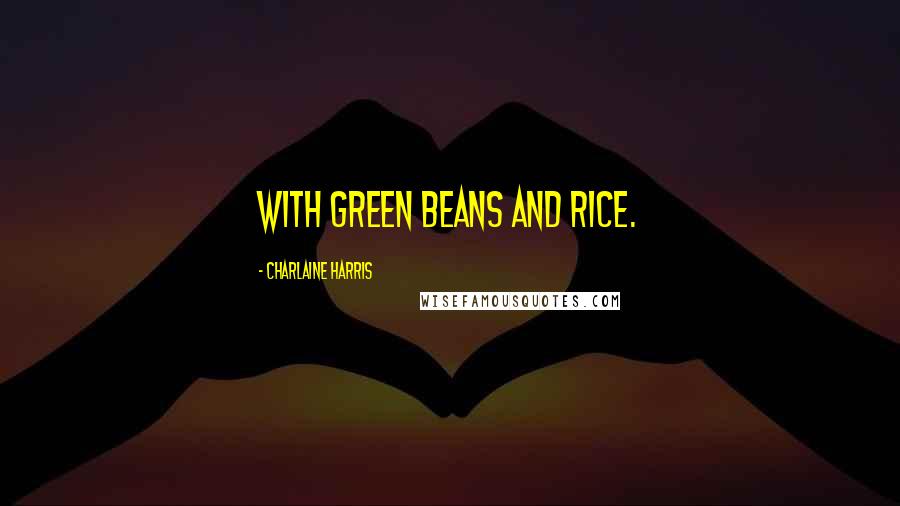 Charlaine Harris Quotes: with green beans and rice.