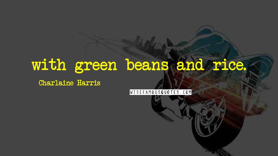 Charlaine Harris Quotes: with green beans and rice.