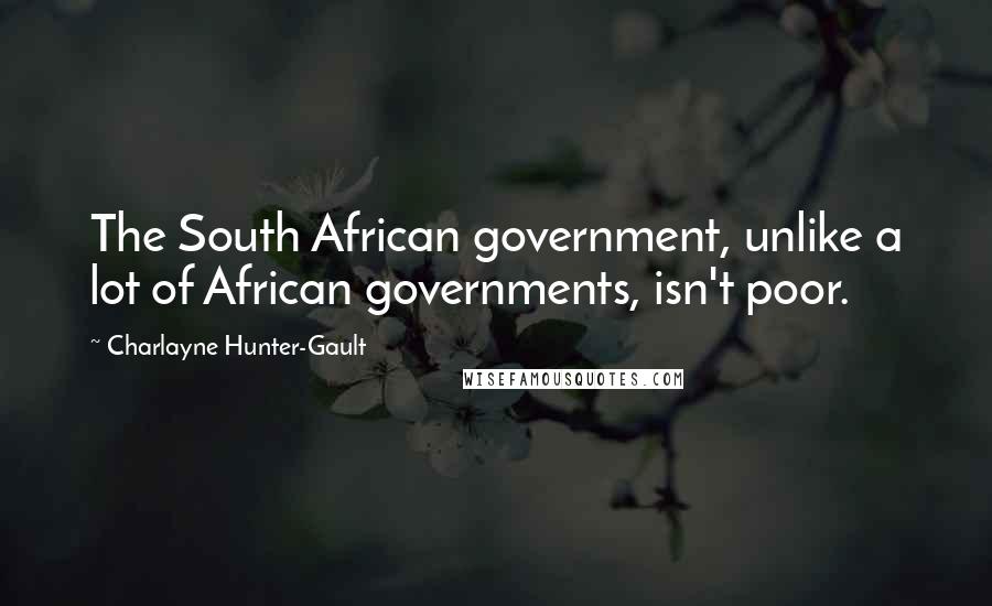 Charlayne Hunter-Gault Quotes: The South African government, unlike a lot of African governments, isn't poor.