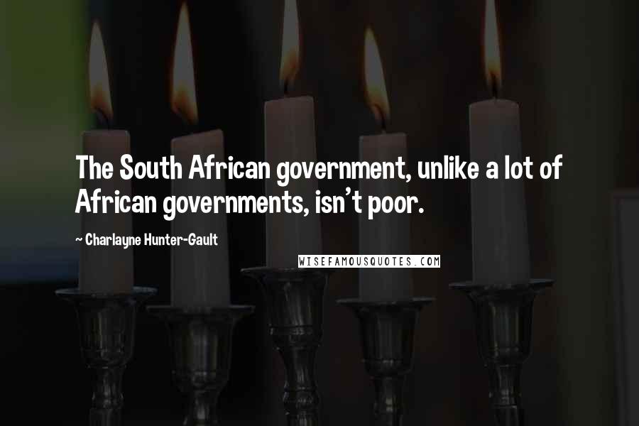 Charlayne Hunter-Gault Quotes: The South African government, unlike a lot of African governments, isn't poor.
