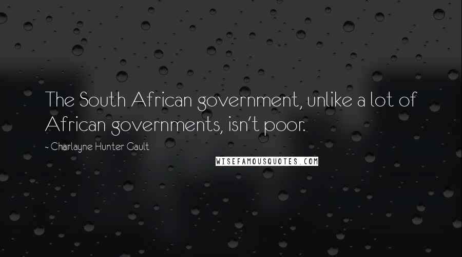 Charlayne Hunter-Gault Quotes: The South African government, unlike a lot of African governments, isn't poor.