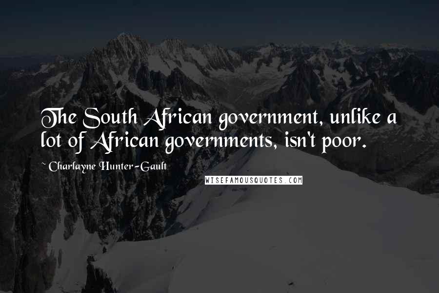 Charlayne Hunter-Gault Quotes: The South African government, unlike a lot of African governments, isn't poor.