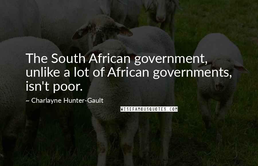 Charlayne Hunter-Gault Quotes: The South African government, unlike a lot of African governments, isn't poor.