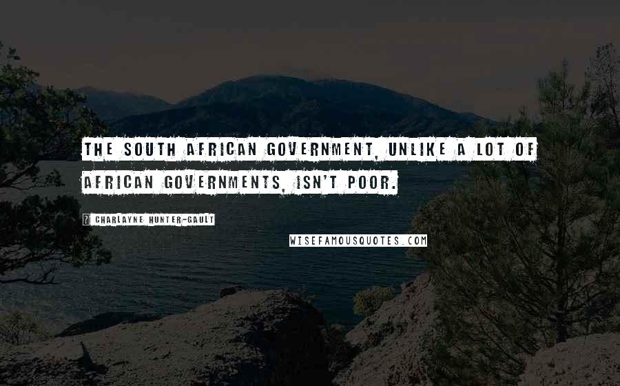 Charlayne Hunter-Gault Quotes: The South African government, unlike a lot of African governments, isn't poor.