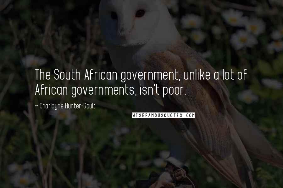 Charlayne Hunter-Gault Quotes: The South African government, unlike a lot of African governments, isn't poor.