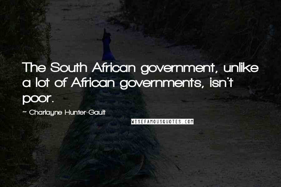 Charlayne Hunter-Gault Quotes: The South African government, unlike a lot of African governments, isn't poor.