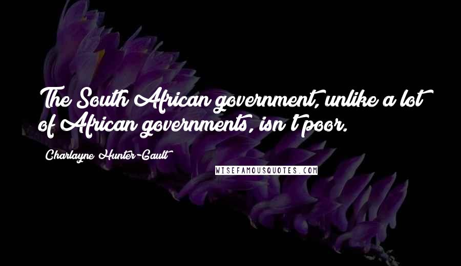 Charlayne Hunter-Gault Quotes: The South African government, unlike a lot of African governments, isn't poor.