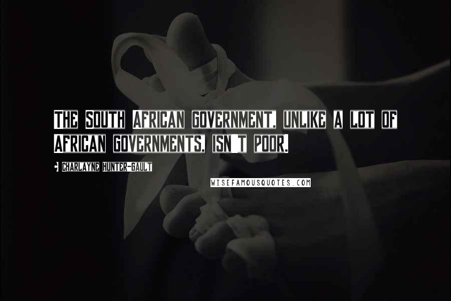 Charlayne Hunter-Gault Quotes: The South African government, unlike a lot of African governments, isn't poor.