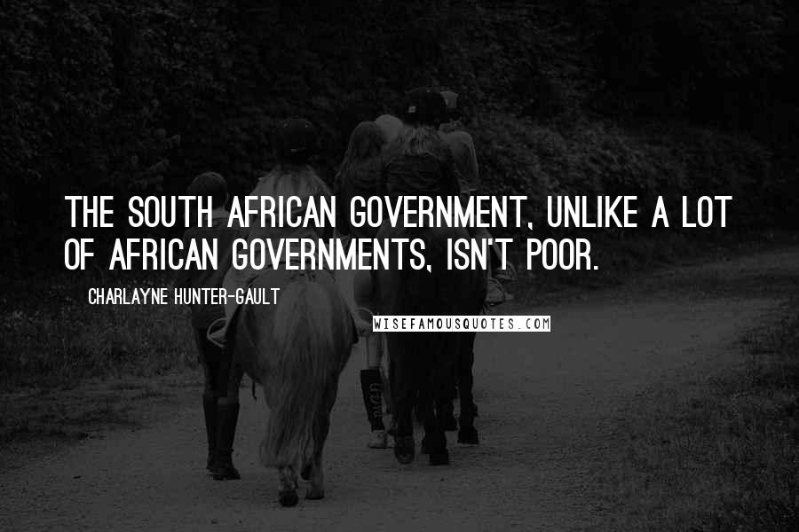 Charlayne Hunter-Gault Quotes: The South African government, unlike a lot of African governments, isn't poor.