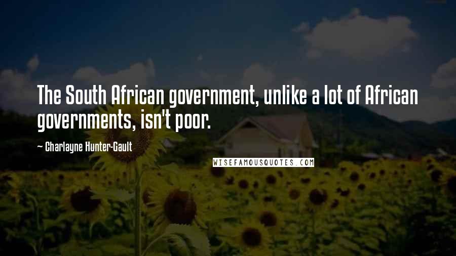 Charlayne Hunter-Gault Quotes: The South African government, unlike a lot of African governments, isn't poor.