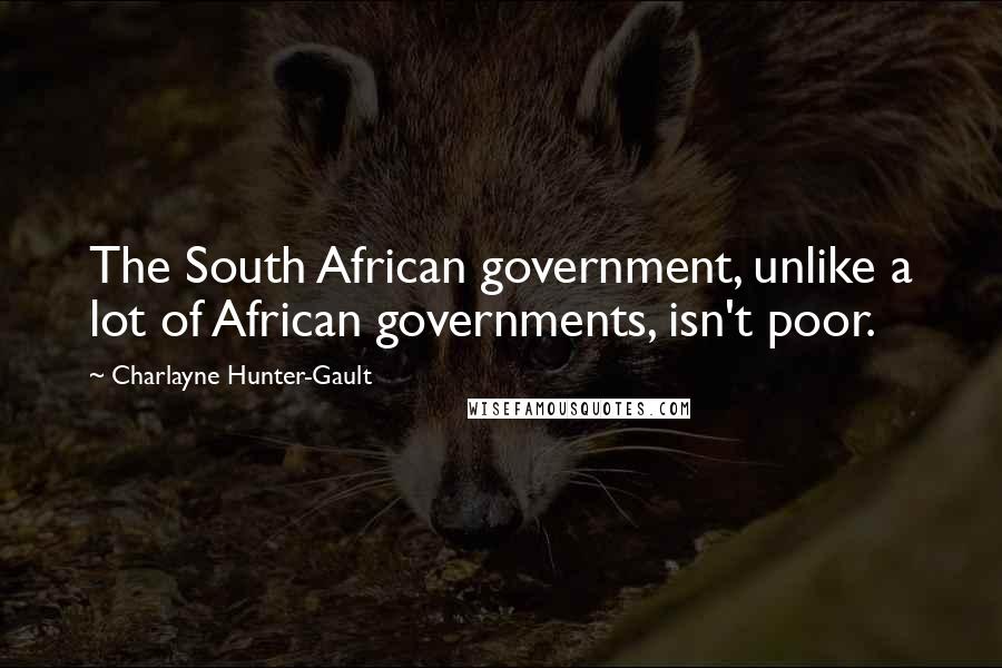 Charlayne Hunter-Gault Quotes: The South African government, unlike a lot of African governments, isn't poor.
