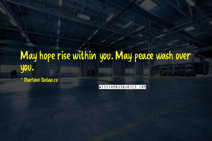 Charlene Costanzo Quotes: May hope rise within you. May peace wash over you.