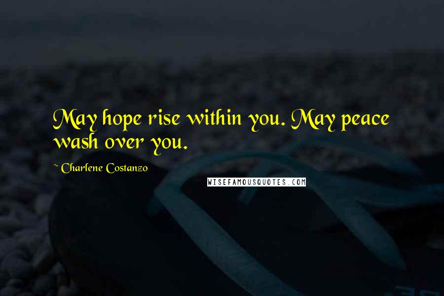 Charlene Costanzo Quotes: May hope rise within you. May peace wash over you.