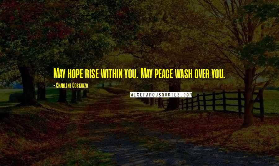 Charlene Costanzo Quotes: May hope rise within you. May peace wash over you.
