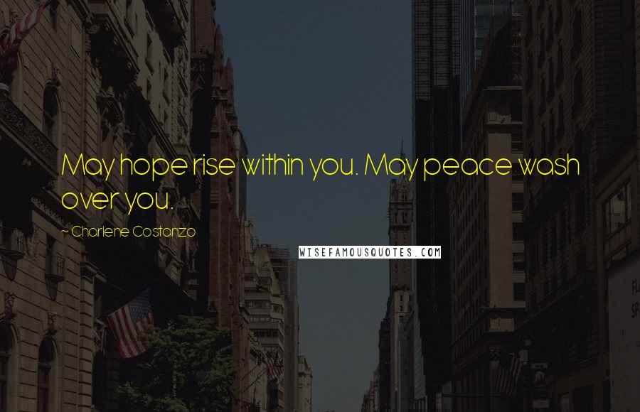 Charlene Costanzo Quotes: May hope rise within you. May peace wash over you.