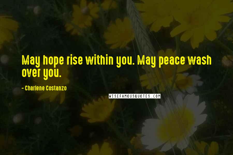 Charlene Costanzo Quotes: May hope rise within you. May peace wash over you.