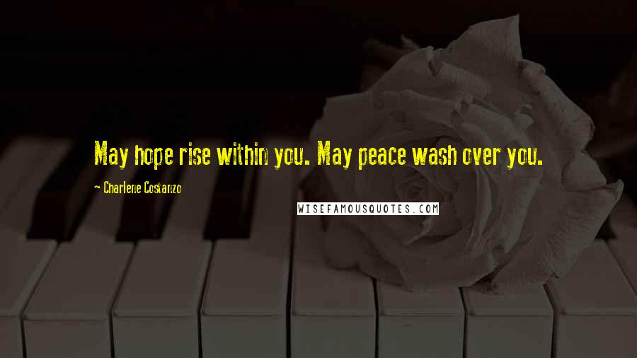 Charlene Costanzo Quotes: May hope rise within you. May peace wash over you.