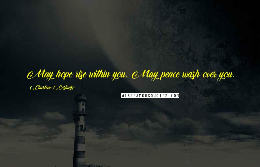 Charlene Costanzo Quotes: May hope rise within you. May peace wash over you.