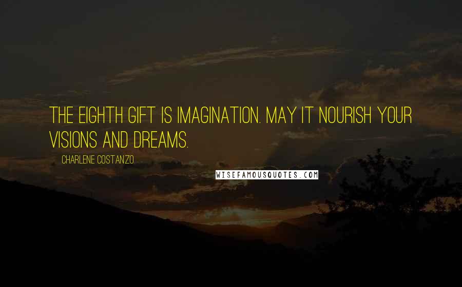 Charlene Costanzo Quotes: The eighth gift is Imagination. May it nourish your visions and dreams.