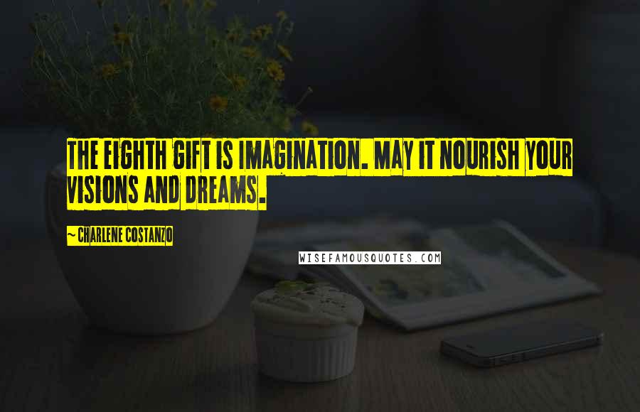 Charlene Costanzo Quotes: The eighth gift is Imagination. May it nourish your visions and dreams.