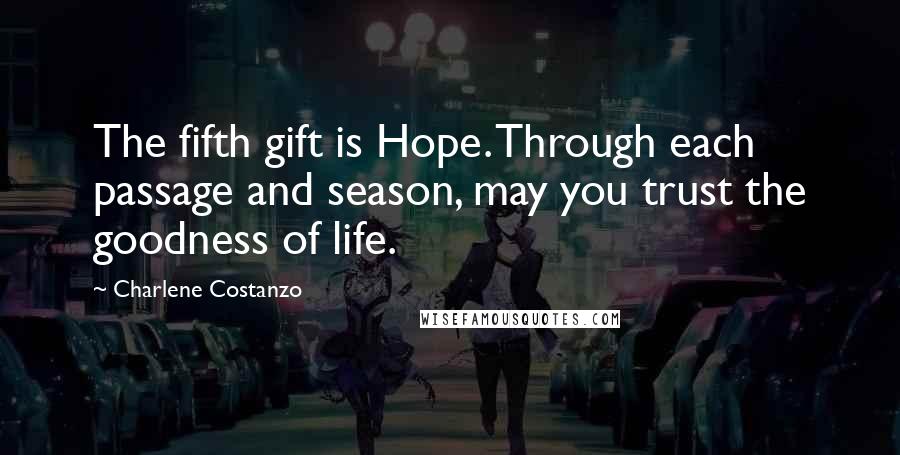 Charlene Costanzo Quotes: The fifth gift is Hope. Through each passage and season, may you trust the goodness of life.