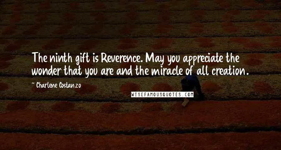 Charlene Costanzo Quotes: The ninth gift is Reverence. May you appreciate the wonder that you are and the miracle of all creation.