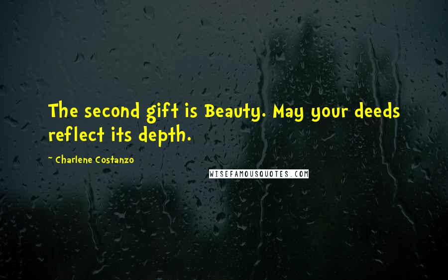 Charlene Costanzo Quotes: The second gift is Beauty. May your deeds reflect its depth.